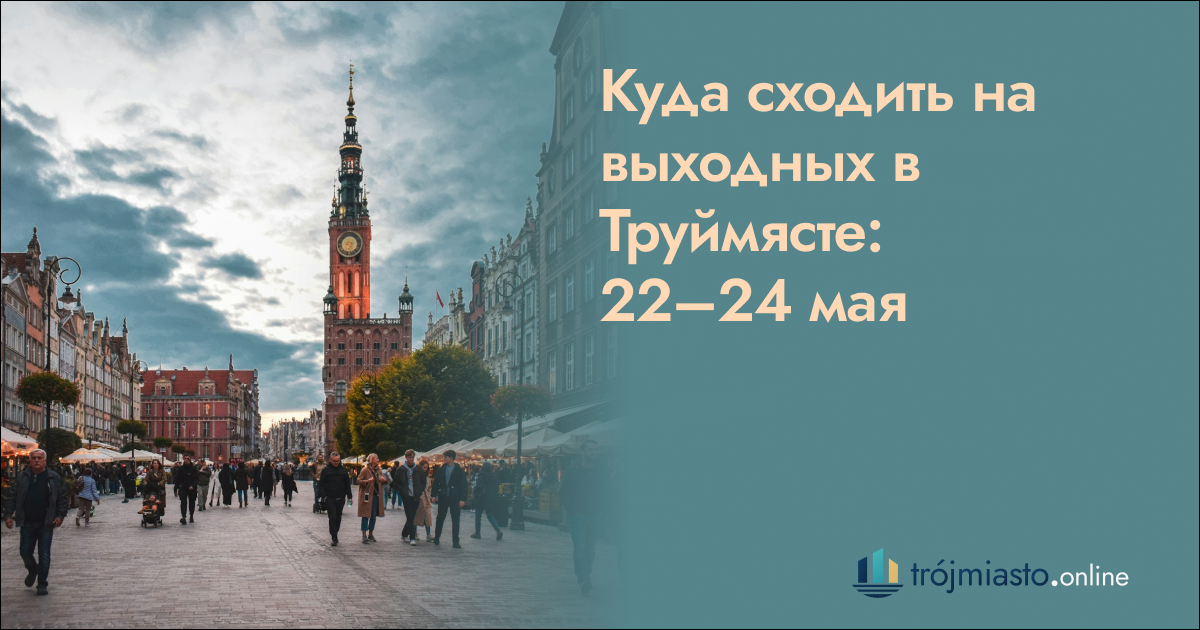 Куда сходить на выходных в Труймясте: 22–24 мая