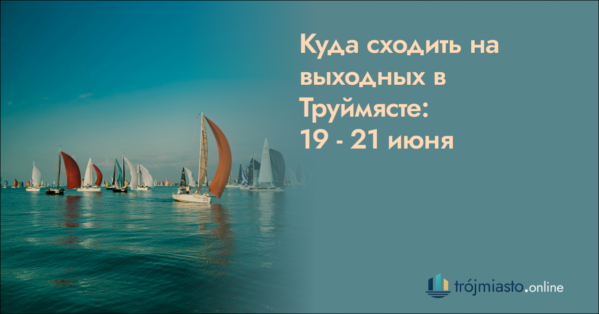 Куда сходить на выходных в Труймясте: 19 — 21 июня