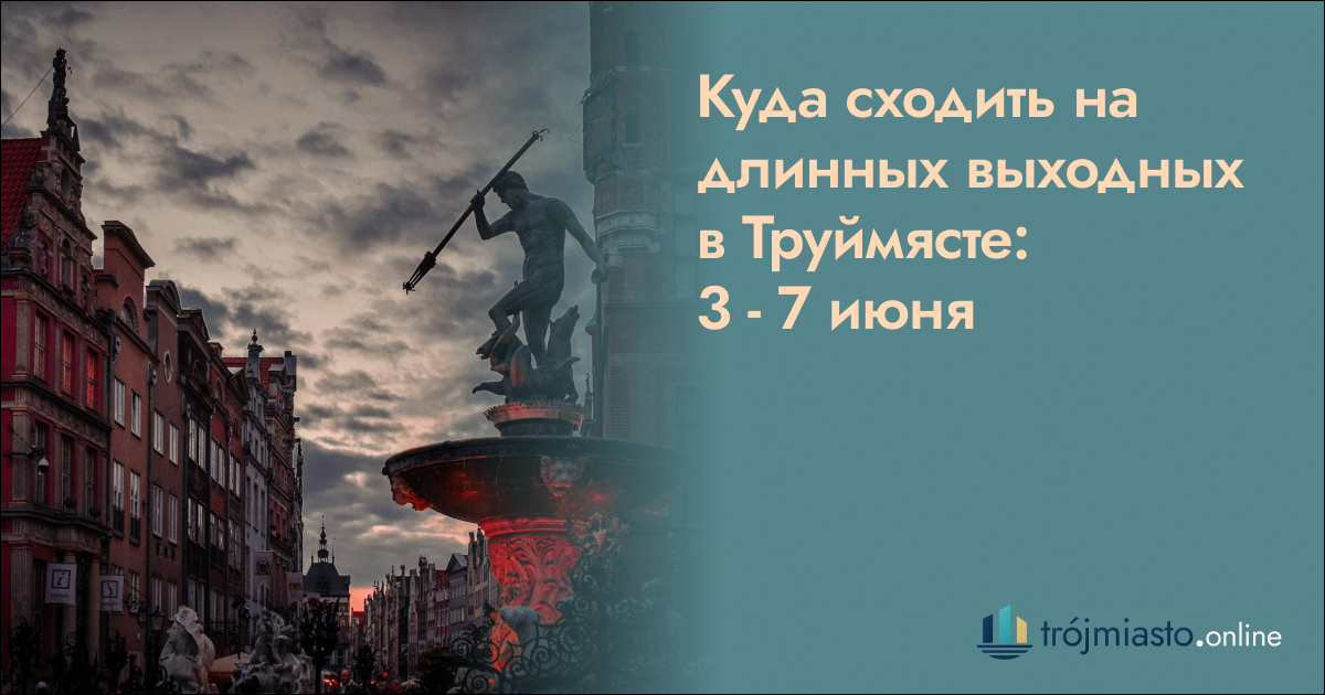 Куда сходить на длинных выходных в Труймясте: 3 — 7 июня
