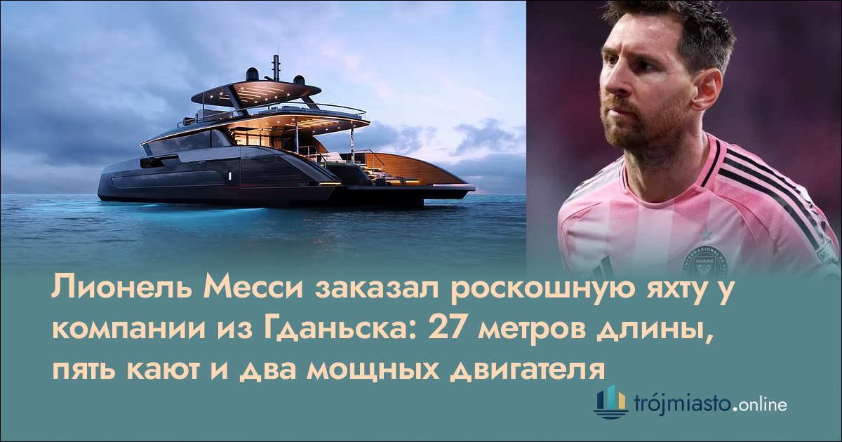 Лионель Месси заказал роскошную яхту у компании из Гданьска: 27 метров длины, пять кают и два мощных двигателя
